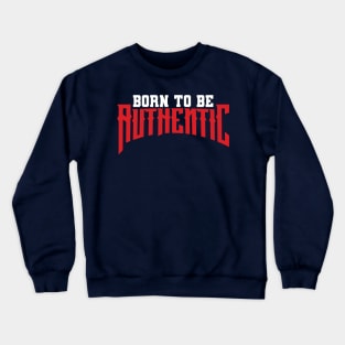 Born to be authentic Crewneck Sweatshirt